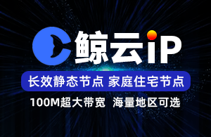 鲸云IP-鲸云SK5-长效静态IP-家庭住宅线路-海量地区可选